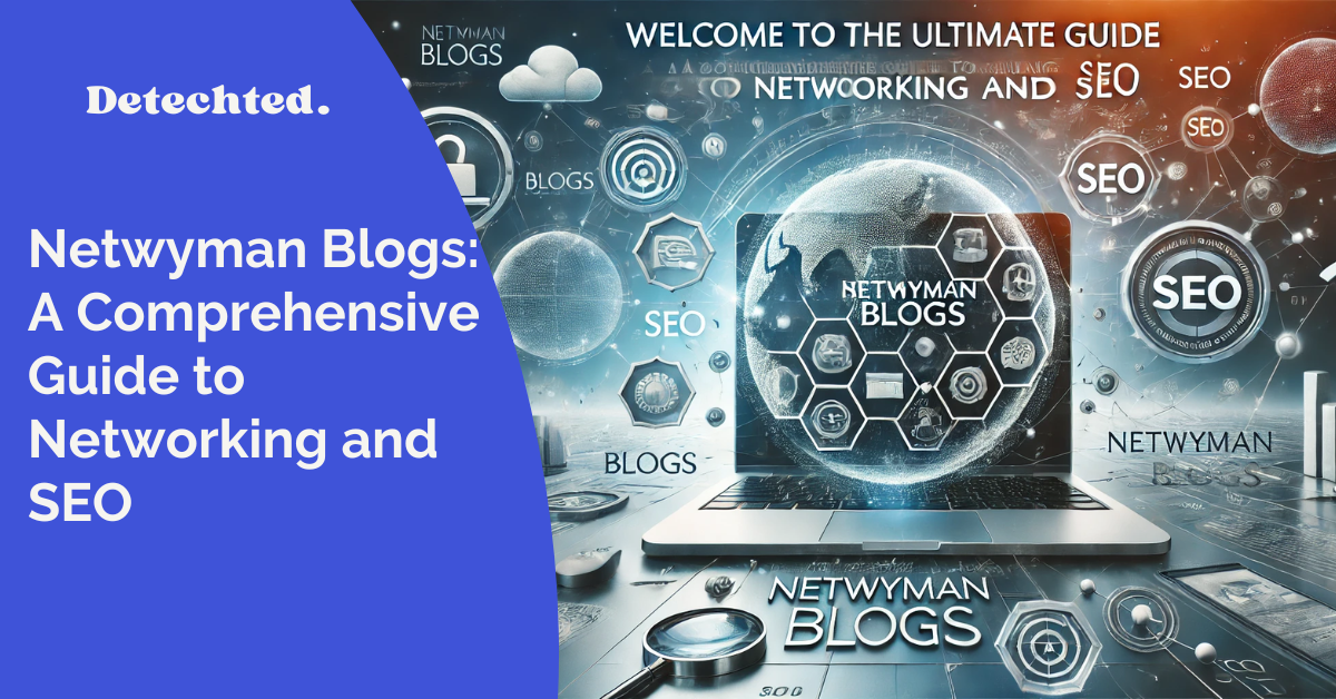 Netwyman Blogs: A Comprehensive Guide to Networking and SEO