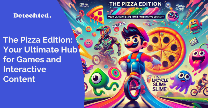 The Pizza Edition: Your Ultimate Hub for Games and Interactive Content